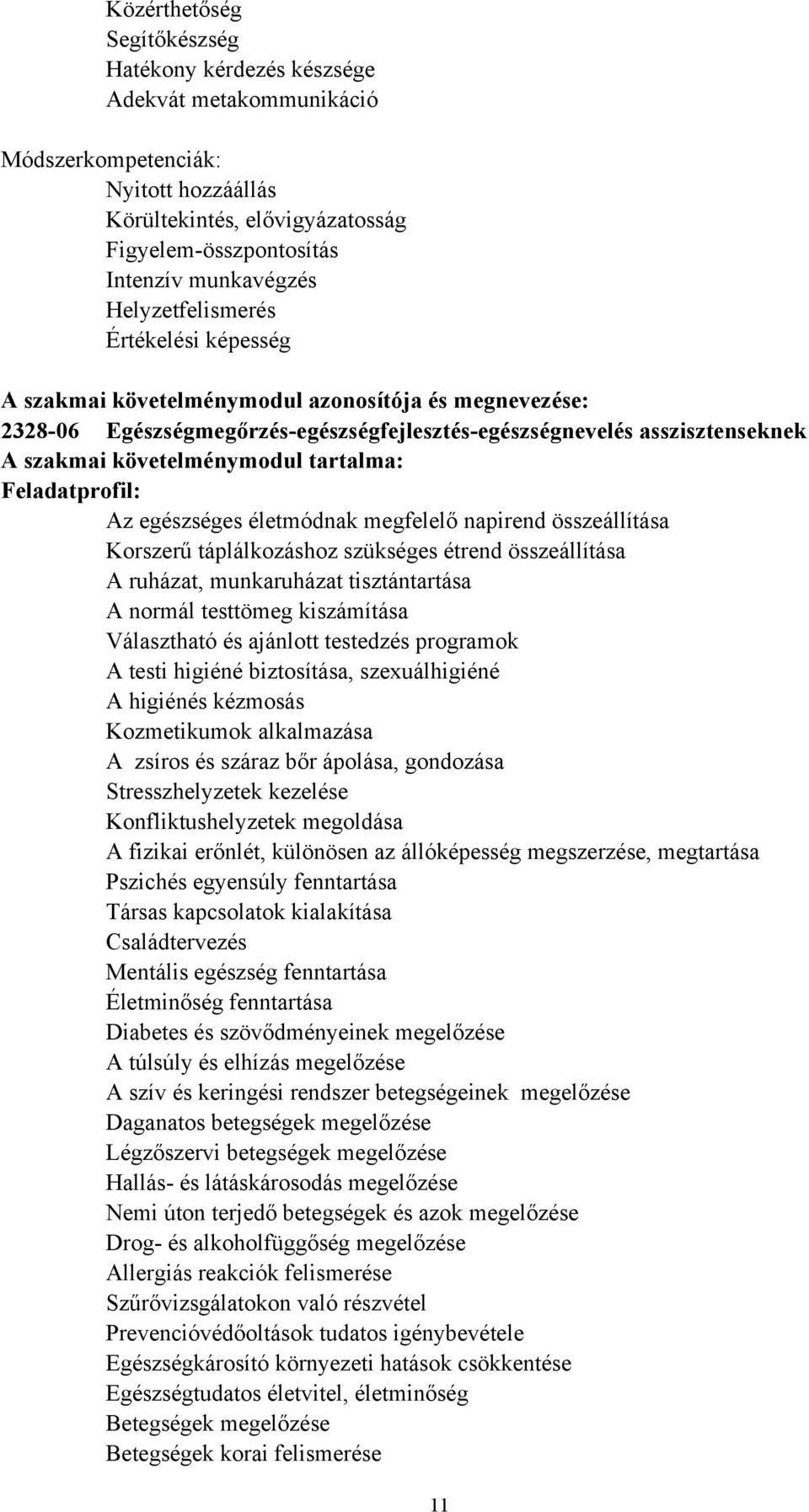 tartalma: Feladatprofil: Az egészséges életmódnak megfelelő napirend összeállítása Korszerű táplálkozáshoz szükséges étrend összeállítása A ruházat, munkaruházat tisztántartása A normál testtömeg