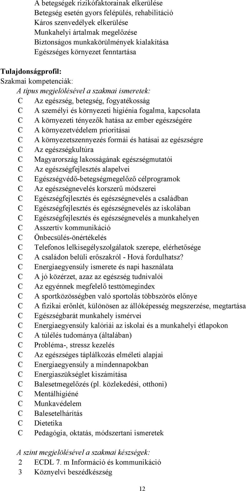 fogalma, kapcsolata C A környezeti tényezők hatása az ember egészségére C A környezetvédelem prioritásai C A környezetszennyezés formái és hatásai az egészségre C Az egészségkultúra C Magyarország