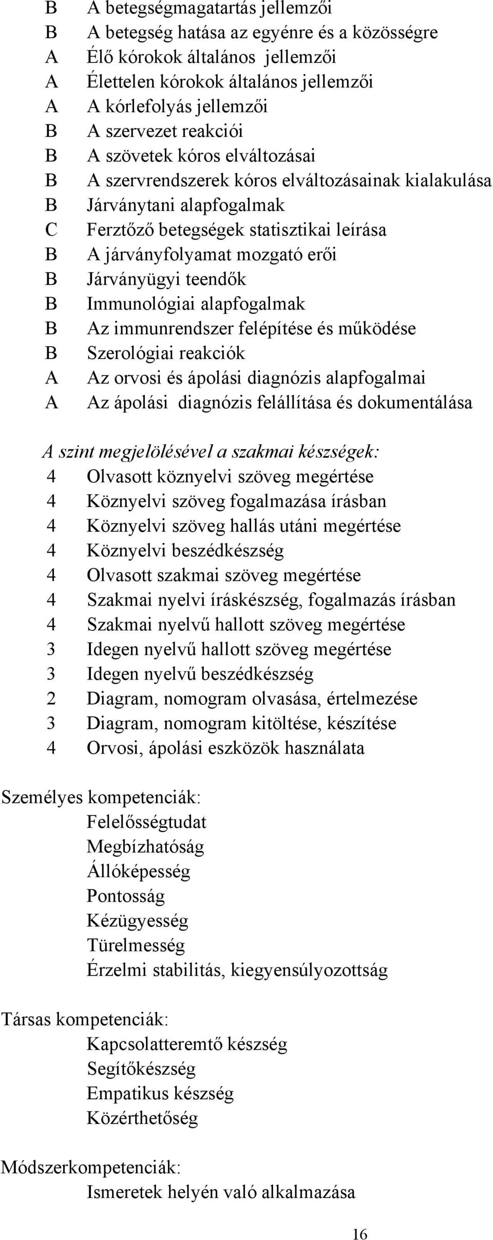 mozgató erői Járványügyi teendők Immunológiai alapfogalmak Az immunrendszer felépítése és működése Szerológiai reakciók Az orvosi és ápolási diagnózis alapfogalmai Az ápolási diagnózis felállítása és