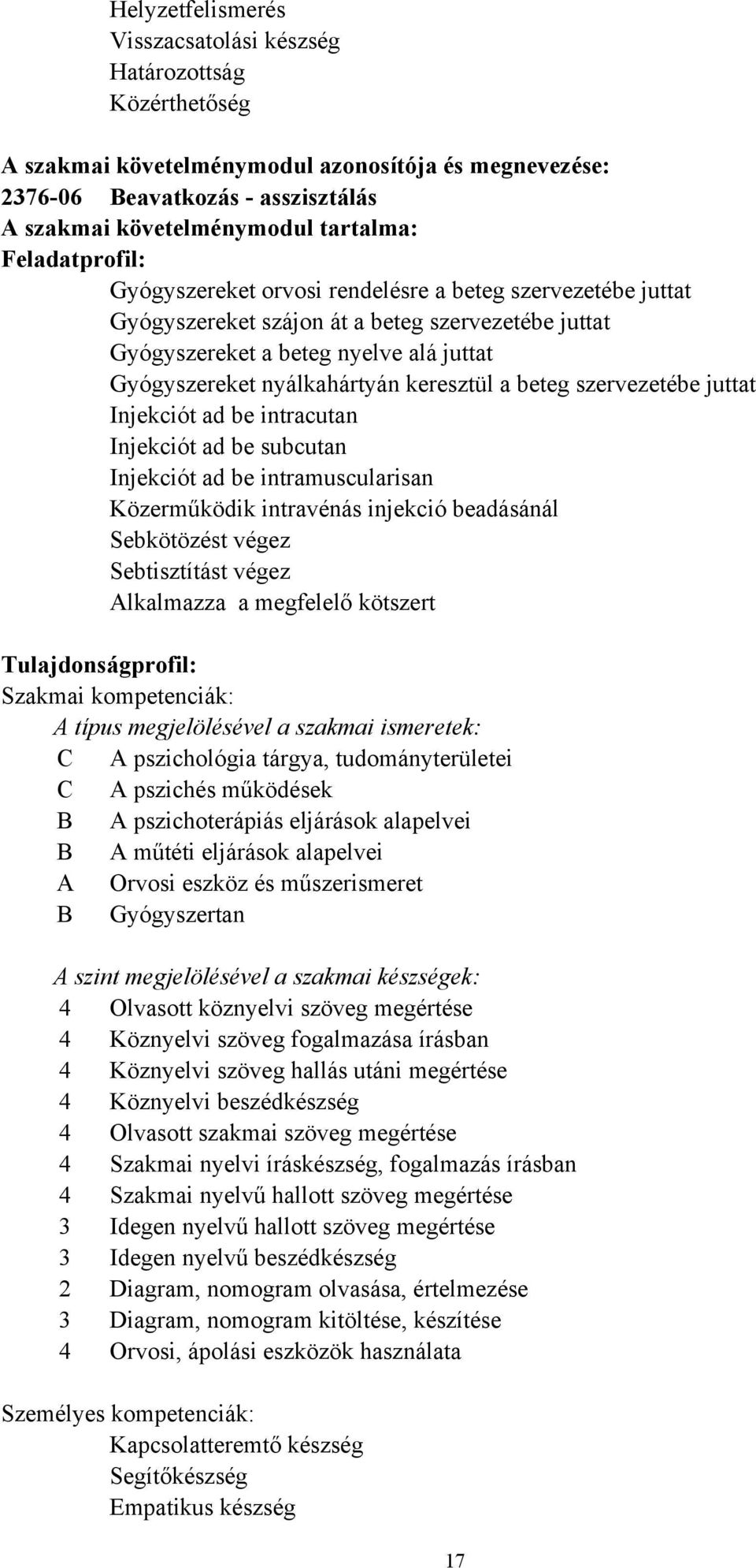 keresztül a beteg szervezetébe juttat Injekciót ad be intracutan Injekciót ad be subcutan Injekciót ad be intramuscularisan Közerműködik intravénás injekció beadásánál Sebkötözést végez Sebtisztítást