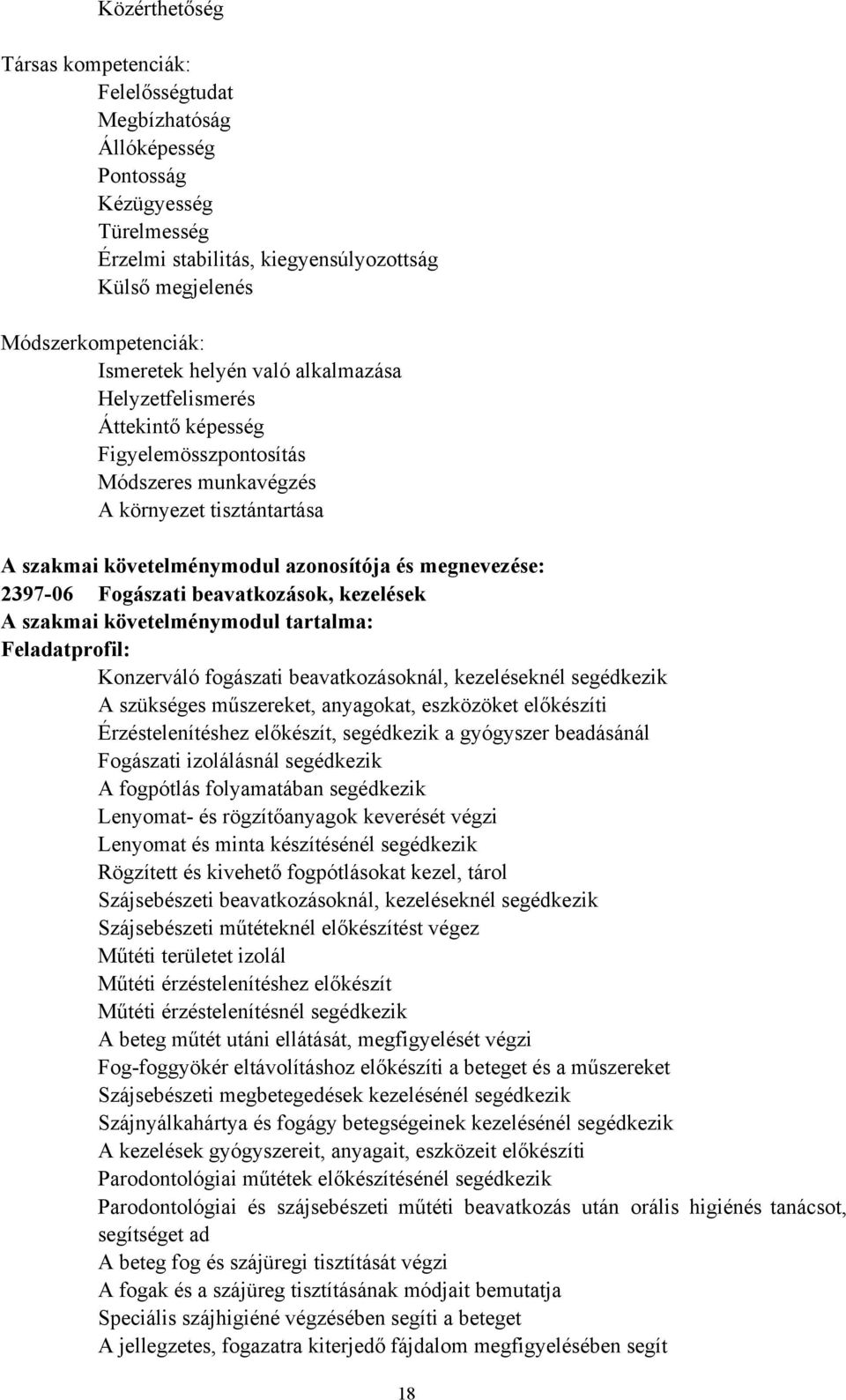 Fogászati beavatkozások, kezelések A szakmai követelménymodul tartalma: Feladatprofil: Konzerváló fogászati beavatkozásoknál, kezeléseknél segédkezik A szükséges műszereket, anyagokat, eszközöket