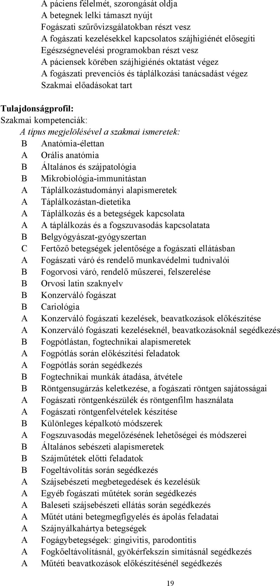 megjelölésével a szakmai ismeretek: B Anatómia-élettan A Orális anatómia B Általános és szájpatológia B Mikrobiológia-immunitástan A Táplálkozástudományi alapismeretek A Táplálkozástan-dietetika A