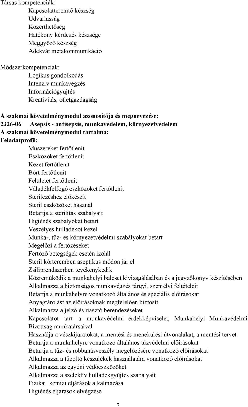 követelménymodul tartalma: Feladatprofil: Műszereket fertőtlenít Eszközöket fertőtlenít Kezet fertőtlenít Bőrt fertőtlenít Felületet fertőtlenít Váladékfelfogó eszközöket fertőtlenít Sterilezéshez