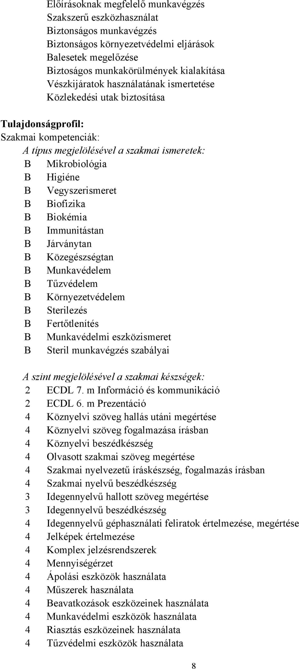 Biokémia B Immunitástan B Járványtan B Közegészségtan B Munkavédelem B Tűzvédelem B Környezetvédelem B Sterilezés B Fertőtlenítés B Munkavédelmi eszközismeret B Steril munkavégzés szabályai A szint