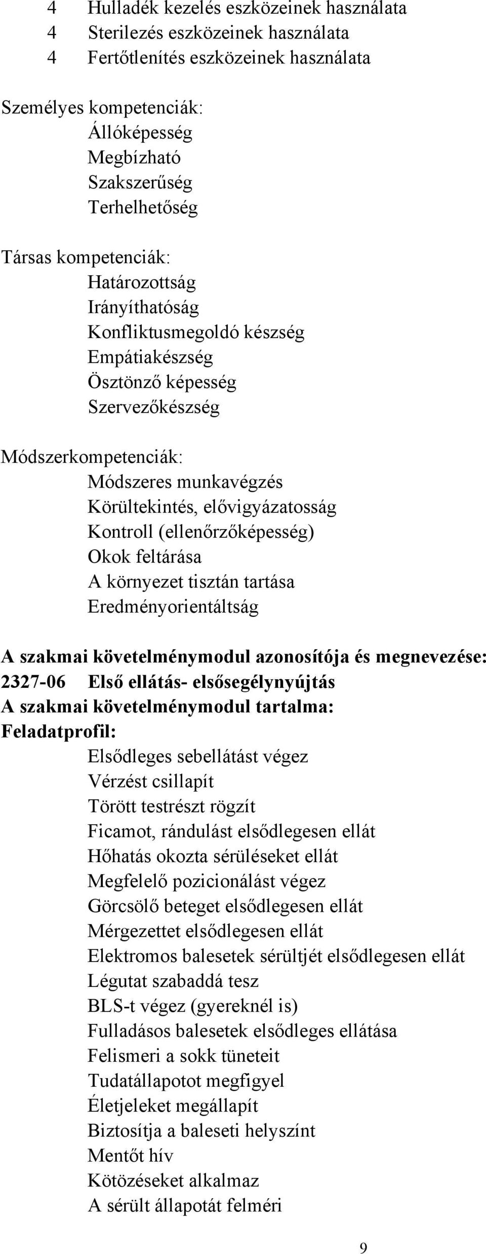 Kontroll (ellenőrzőképesség) Okok feltárása A környezet tisztán tartása Eredményorientáltság A szakmai követelménymodul azonosítója és megnevezése: 2327-06 Első ellátás- elsősegélynyújtás A szakmai