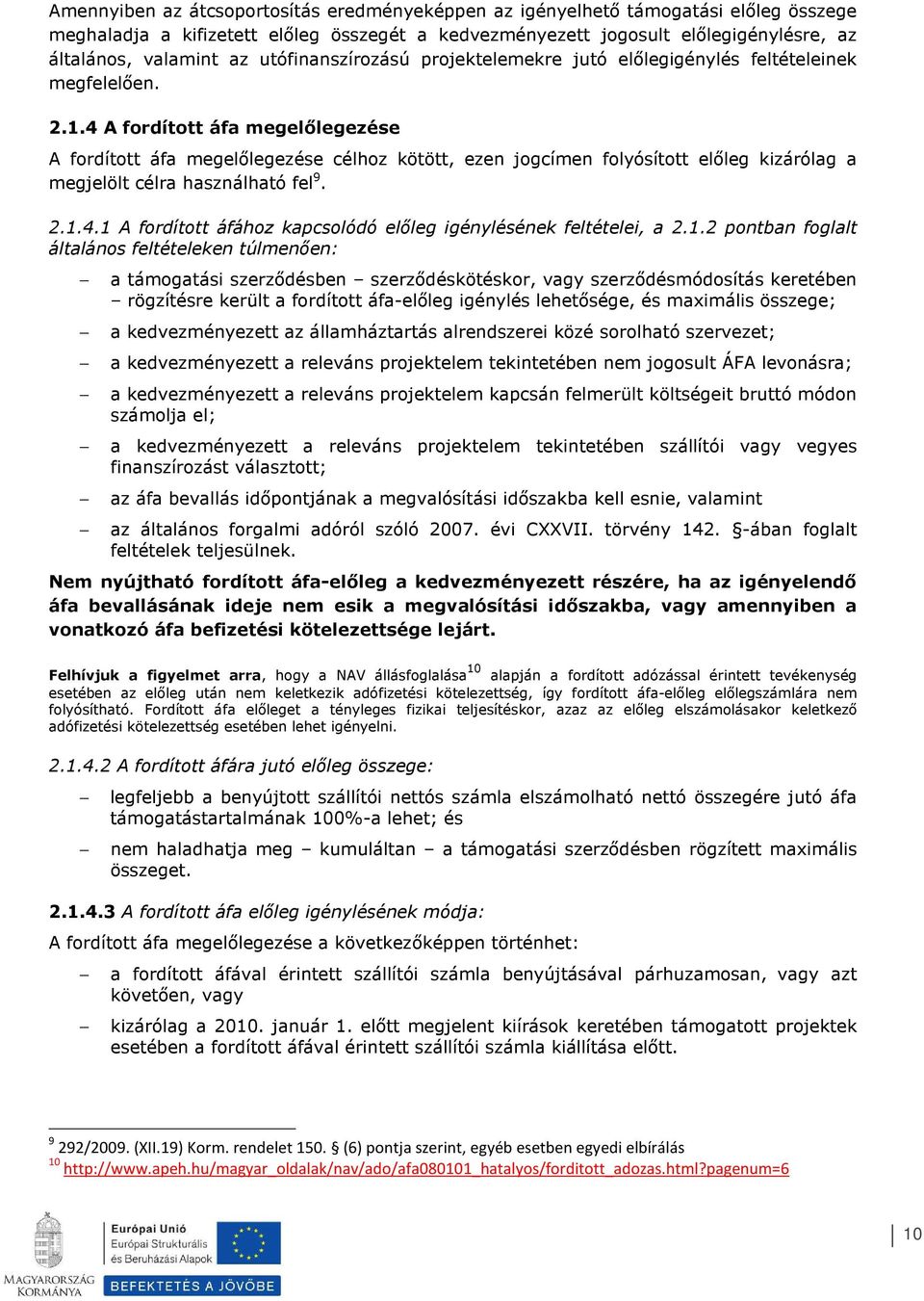 4 A frdíttt áfa megelőlegezése A frdíttt áfa megelőlegezése célhz kötött, ezen jgcímen flyósíttt előleg kizárólag a megjelölt célra használható fel 9. 2.1.4.1 A frdíttt áfáhz kapcslódó előleg igénylésének feltételei, a 2.