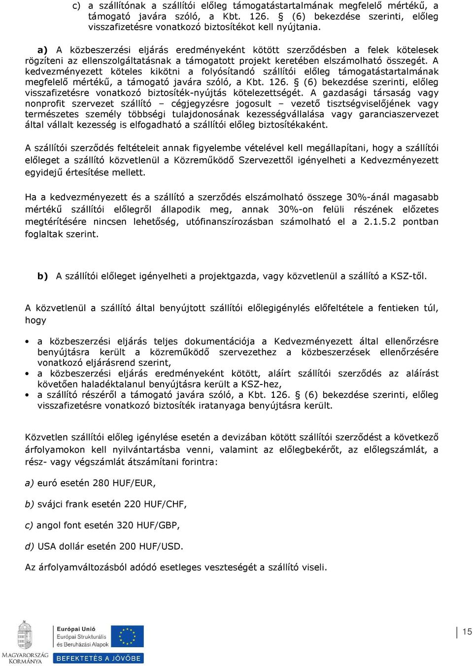 A kedvezményezett köteles kikötni a flyósítandó szállítói előleg támgatástartalmának megfelelő mértékű, a támgató javára szóló, a Kbt. 126.