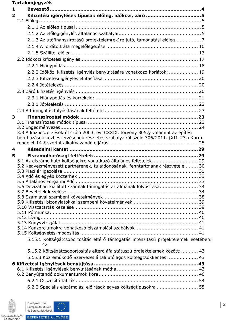 .. 19 2.2.3 Kifizetési igénylés elutasítása... 20 2.2.4 Jótételezés... 20 2.3 Záró kifizetési igénylés... 20 2.3.1 Hiánypótlás és krrekció:... 21 2.3.1 Jótételezés... 22 2.