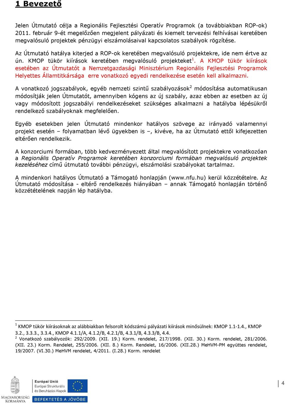 Az Útmutató hatálya kiterjed a ROP-k keretében megvalósuló prjektekre, ide nem értve az ún. KMOP tükör kiírásk keretében megvalósuló prjekteket 1.