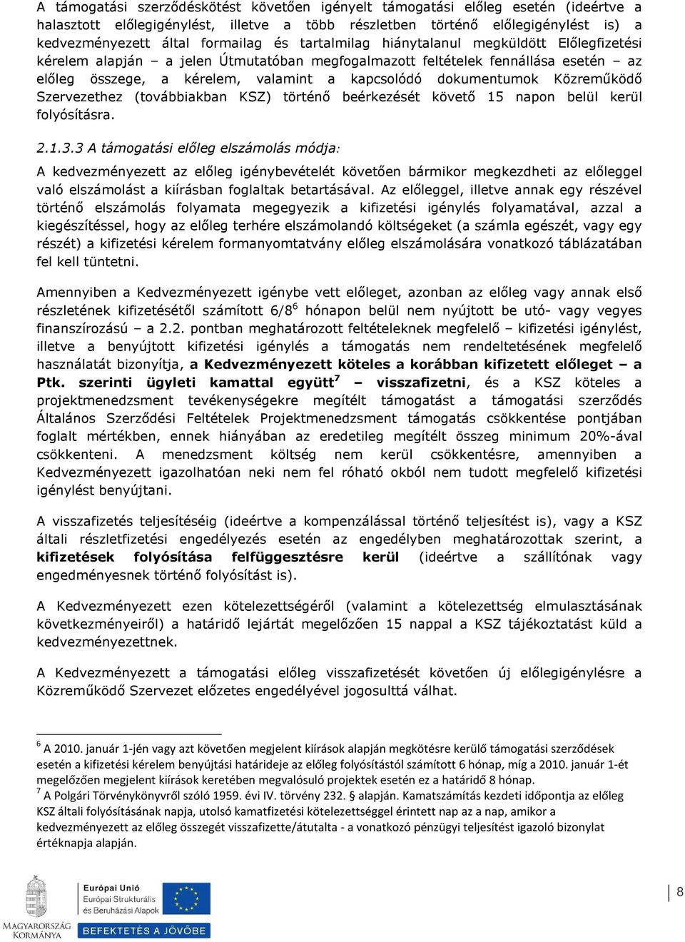 Közreműködő Szervezethez (tvábbiakban KSZ) történő beérkezését követő 15 napn belül kerül flyósításra. 2.1.3.