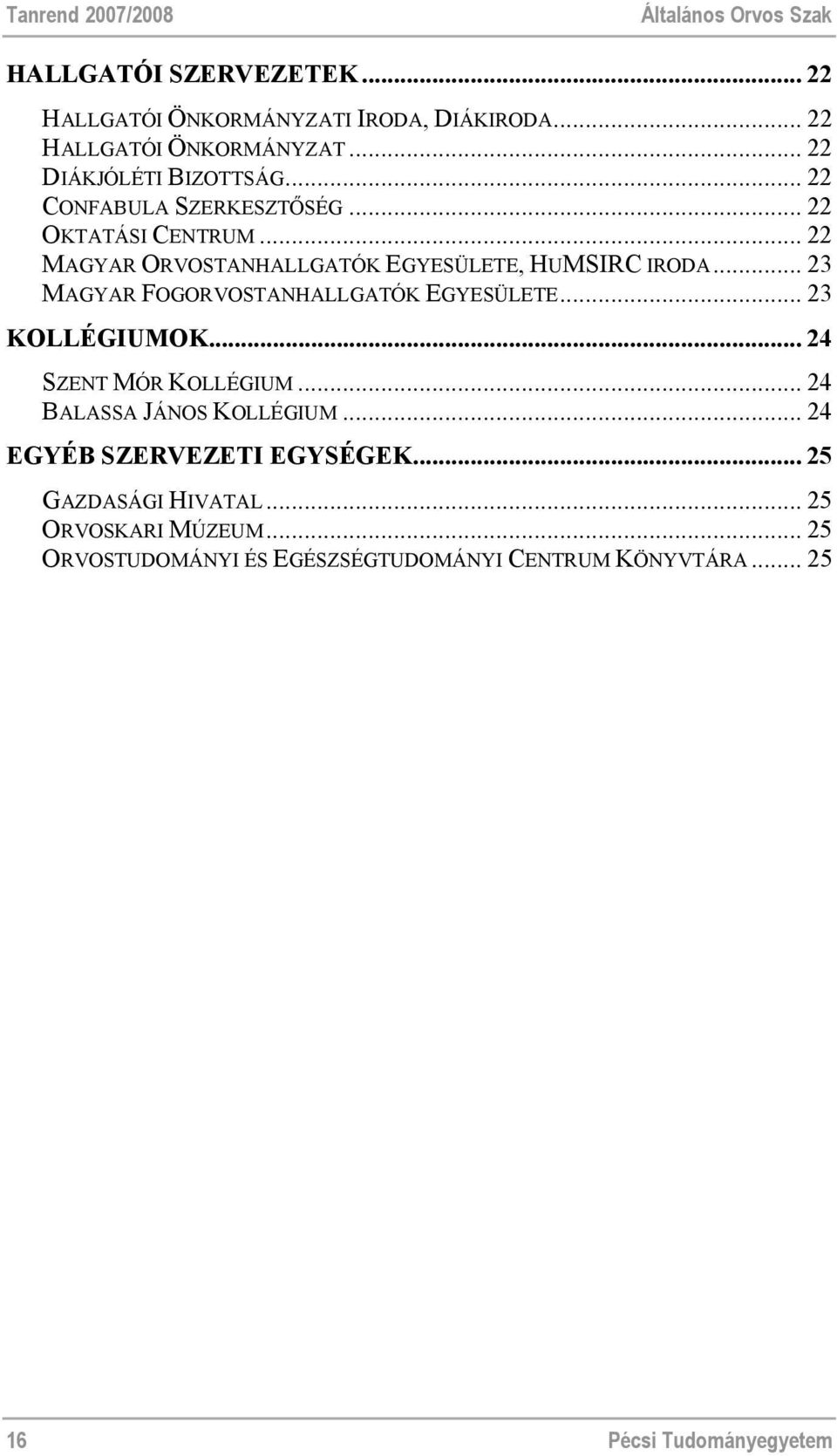 .. 23 MAGYAR FOGORVOSTANHALLGATÓK EGYESÜLETE... 23 KOLLÉGIUMOK... 24 SZENT MÓR KOLLÉGIUM... 24 BALASSA JÁNOS KOLLÉGIUM.