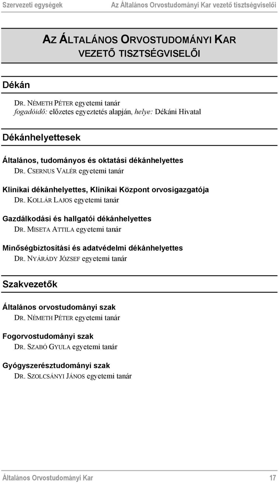 CSERNUS VALÉR egyetemi tanár Klinikai dékánhelyettes, Klinikai Központ orvosigazgatója DR. KOLLÁR LAJOS egyetemi tanár Gazdálkodási és hallgatói dékánhelyettes DR.