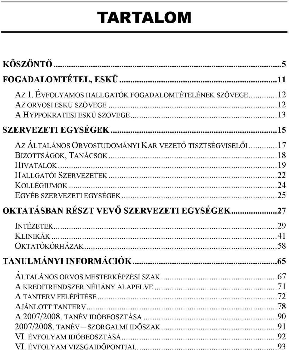 ..25 OKTATÁSBAN RÉSZT VEVŐ SZERVEZETI EGYSÉGEK...27 INTÉZETEK...29 KLINIKÁK...41 OKTATÓKÓRHÁZAK...58 TANULMÁNYI INFORMÁCIÓK...65 ÁLTALÁNOS ORVOS MESTERKÉPZÉSI SZAK.