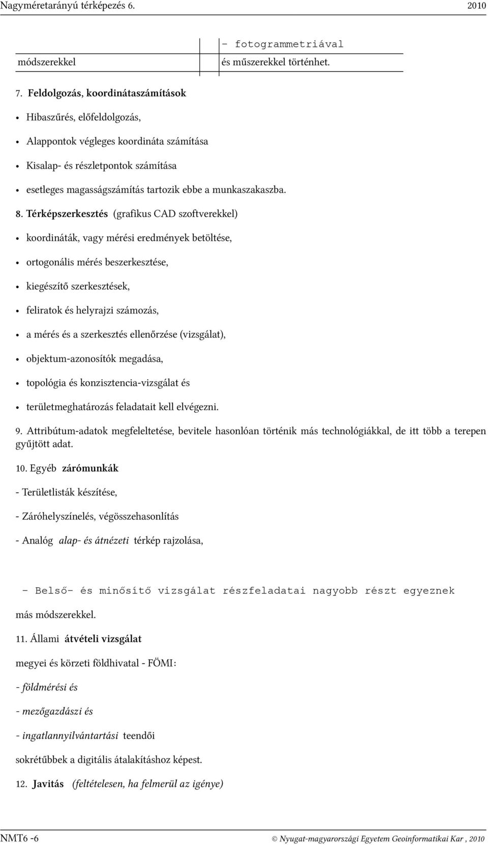 Térképszerkesztés (grafikus CAD szoftverekkel) koordináták, vagy mérési eredmények betöltése, ortogonális mérés beszerkesztése, kiegészítő szerkesztések, feliratok és helyrajzi számozás, a mérés és a