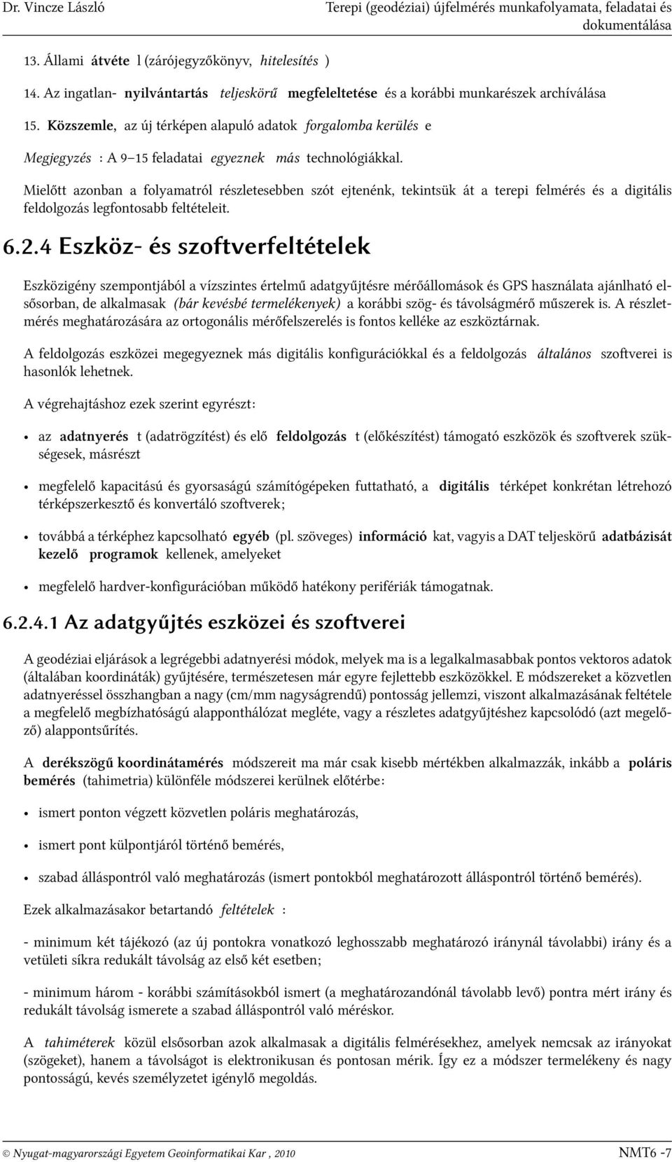 Közszemle, az új térképen alapuló adatok forgalomba kerülés e Megjegyzés : A 9 15 feladatai egyeznek más technológiákkal.