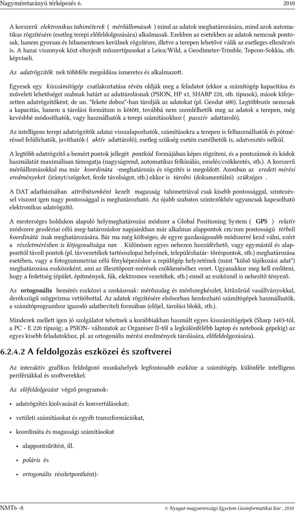 Ezekben az esetekben az adatok nemcsak pontosak, hanem gyorsan és hibamentesen kerülnek rögzítésre, illetve a terepen lehetővé válik az esetleges ellenőrzés is.