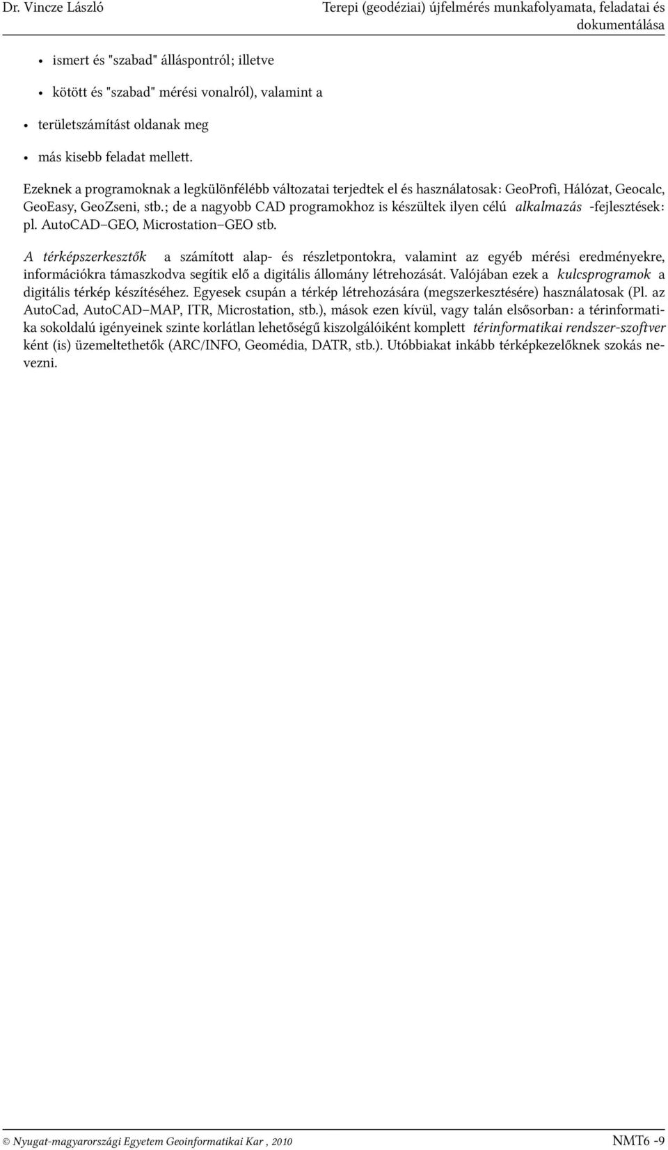 ; de a nagyobb CAD programokhoz is készültek ilyen célú alkalmazás -fejlesztések: pl. AutoCAD GEO, Microstation GEO stb.