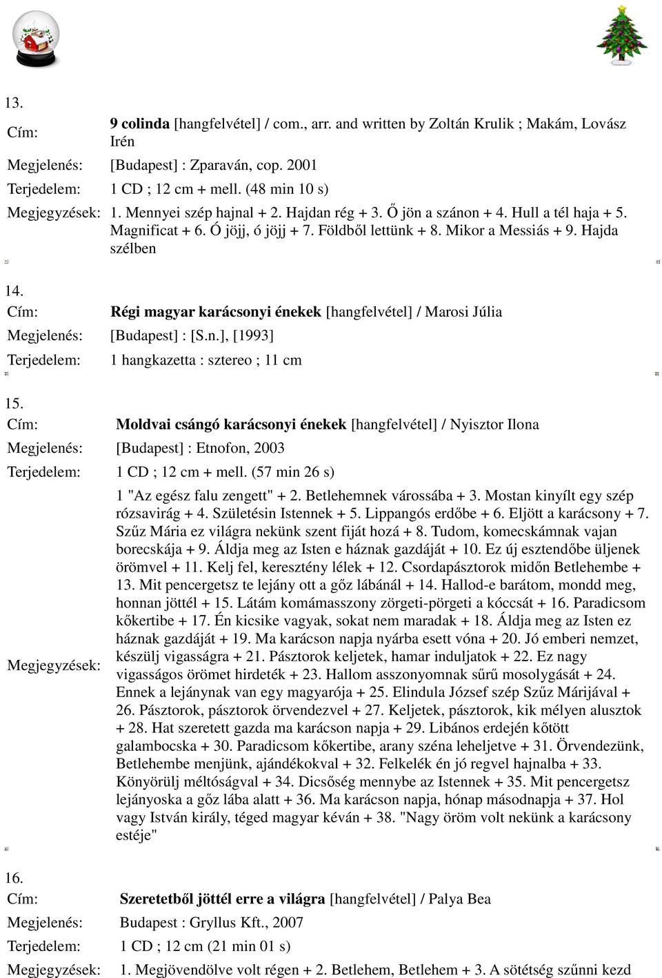 Régi magyar karácsonyi énekek [hangfelvétel] / Marosi Júlia Megjelenés: [Budapest] : [S.n.], [1993] 15.