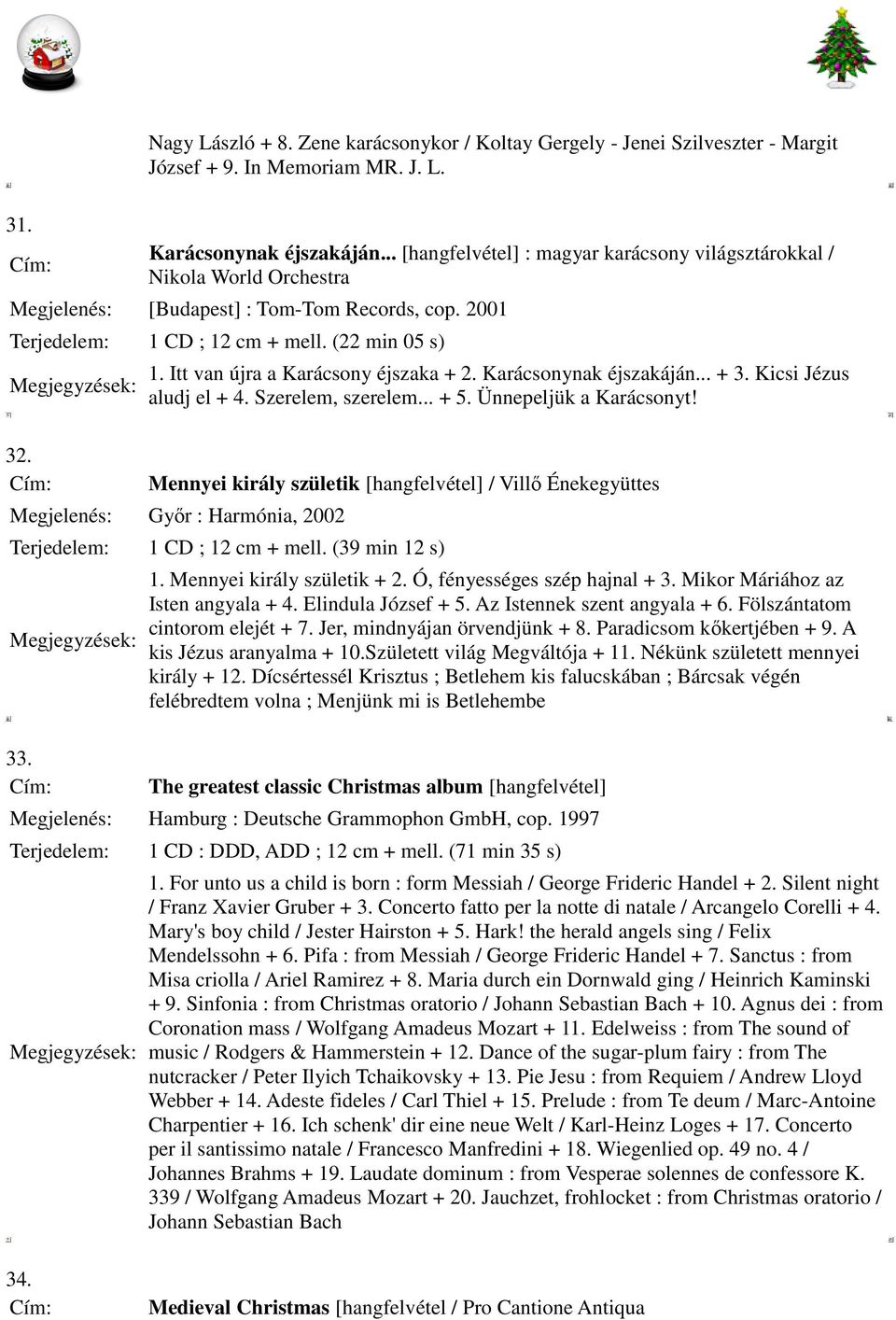 Itt van újra a Karácsony éjszaka + 2. Karácsonynak éjszakáján... + 3. Kicsi Jézus aludj el + 4. Szerelem, szerelem... + 5. Ünnepeljük a Karácsonyt! 32.