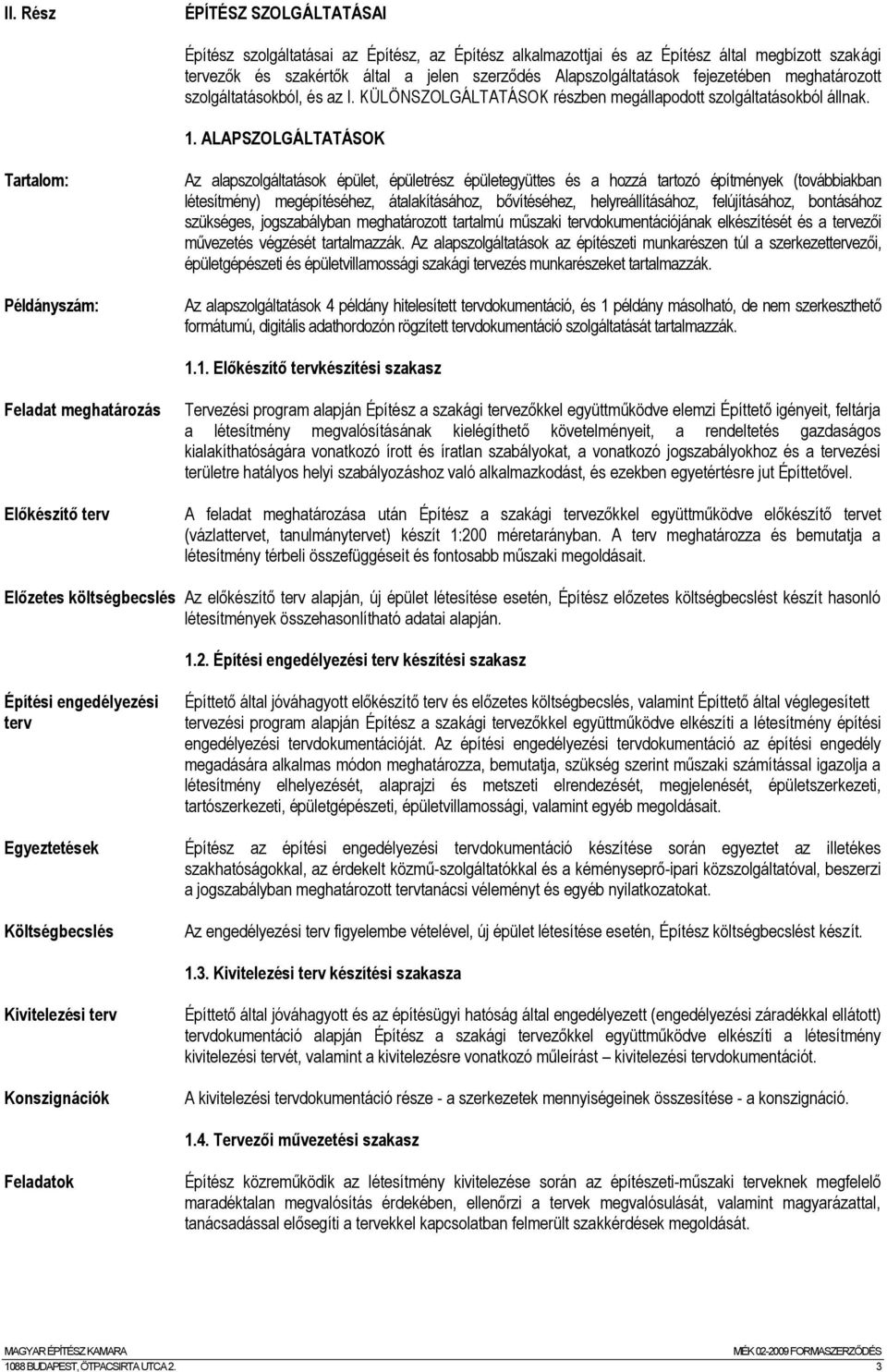 ALAPSZOLGÁLTATÁSOK Tartalom: Példányszám: Az alapszolgáltatások épület, épületrész épületegyüttes és a hozzá tartozó építmények (továbbiakban létesítmény) megépítéséhez, átalakításához, bővítéséhez,