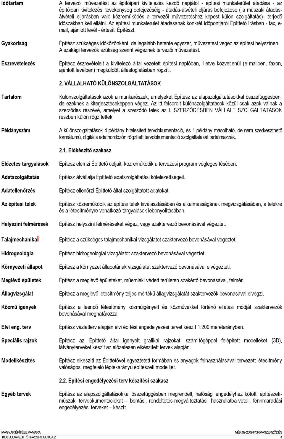 Az építési munkaterület átadásának konkrét időpontjáról Építtető írásban - fax, e- mail, ajánlott levél - értesíti Építészt.