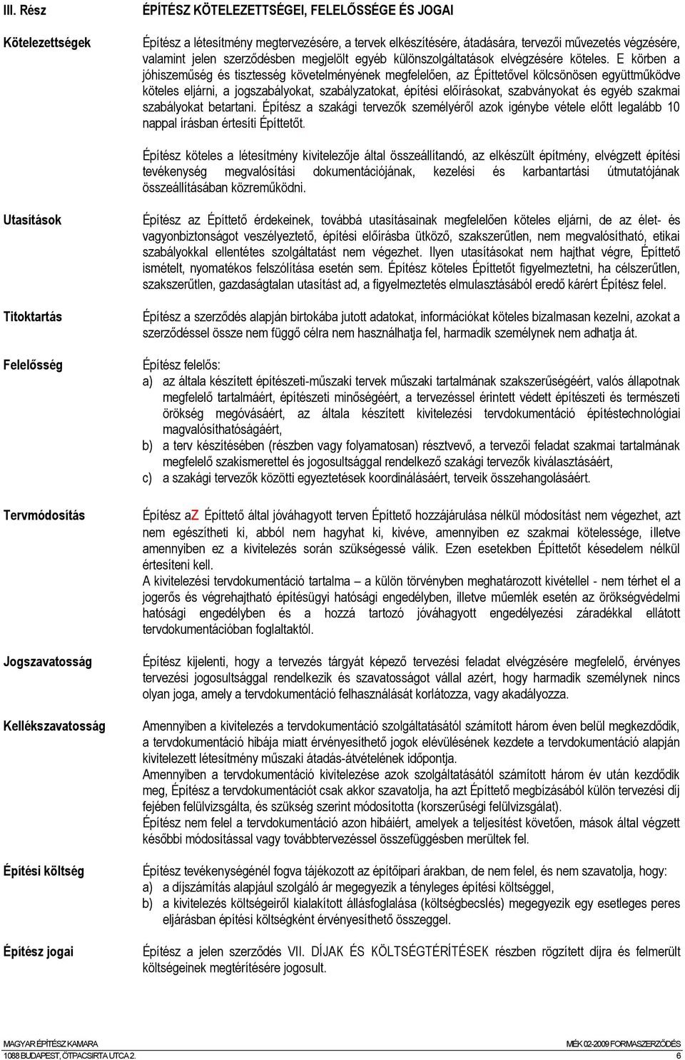 E körben a jóhiszeműség és tisztesség követelményének megfelelően, az Építtetővel kölcsönösen együttműködve köteles eljárni, a jogszabályokat, szabályzatokat, építési előírásokat, szabványokat és