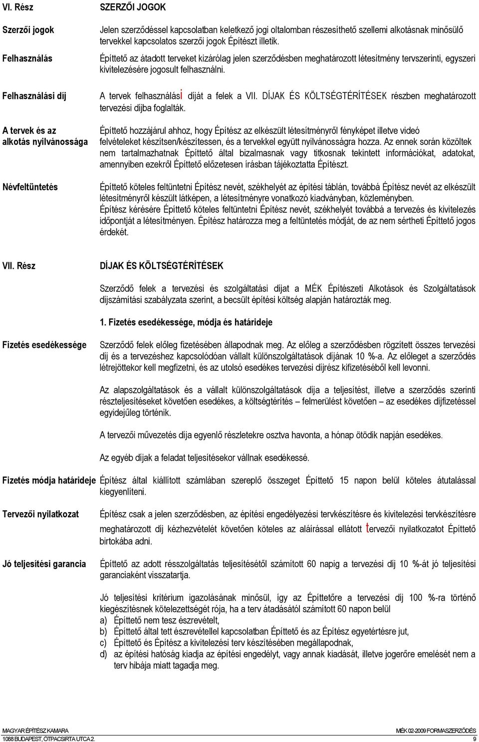 Építtető az átadott terveket kizárólag jelen szerződésben meghatározott létesítmény tervszerinti, egyszeri kivitelezésére jogosult felhasználni. A tervek felhasználási díját a felek a VII.