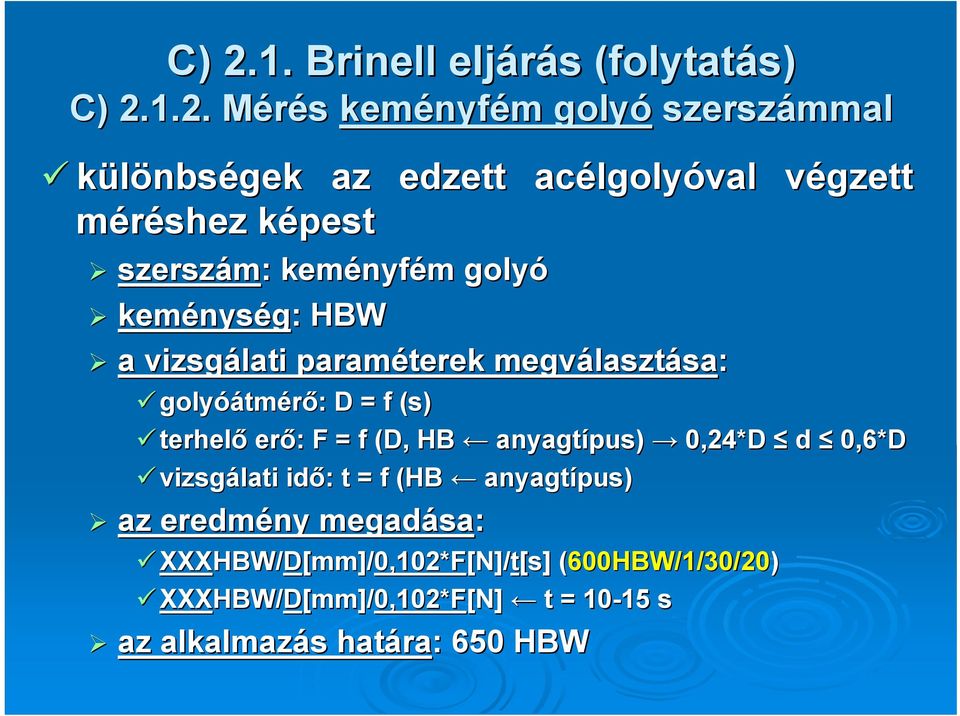 (s) terhelő erő: : F = f (D, HB anyagtípus) 0,24*D d 0,6*D vizsgálati idő: : t = f (HB( anyagtípus) az eredmény megadása sa: XXXHBW/