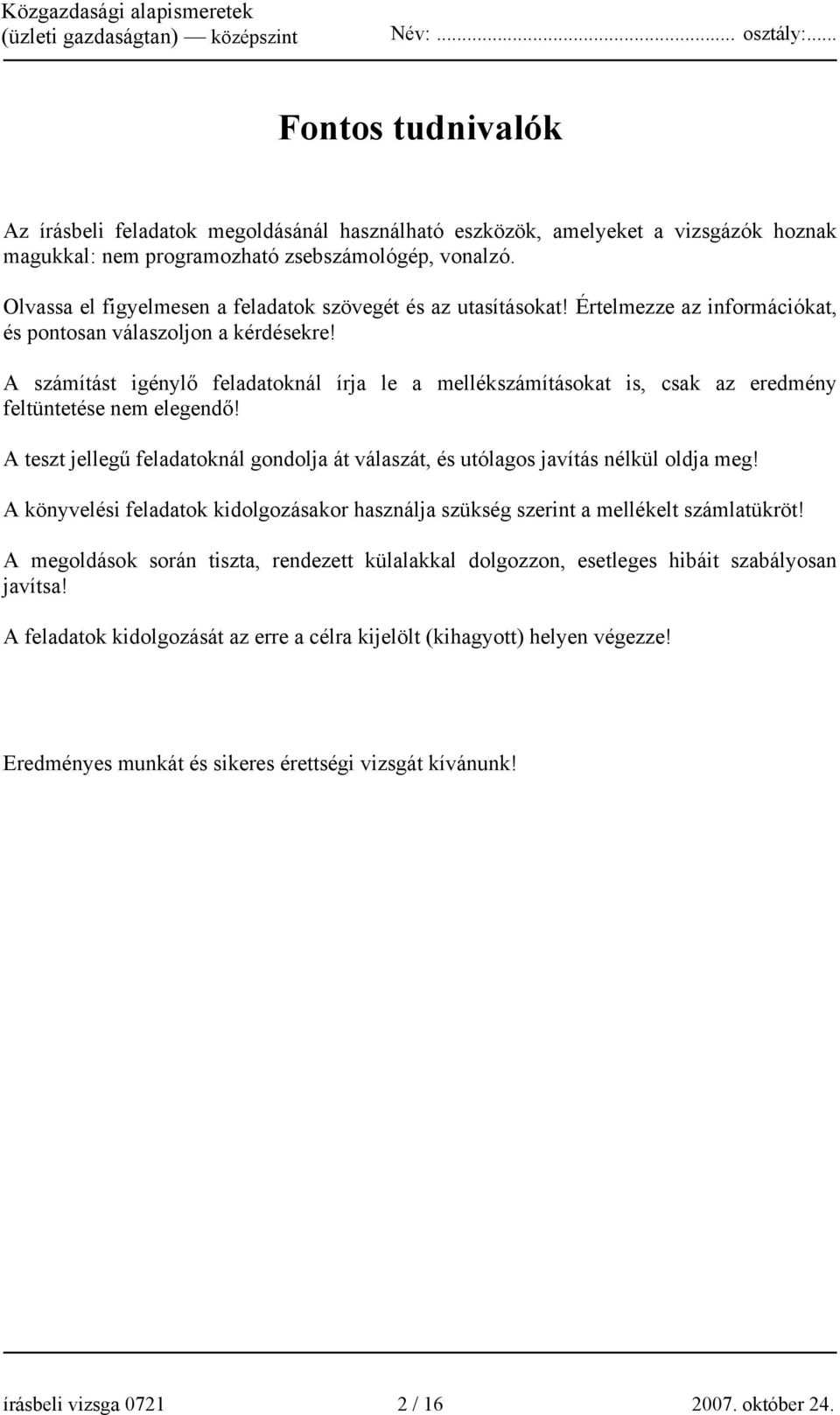 A számítást igénylő feladatoknál írja le a mellékszámításokat is, csak az eredmény feltüntetése nem elegendő! A teszt jellegű feladatoknál gondolja át válaszát, és utólagos javítás nélkül oldja meg!