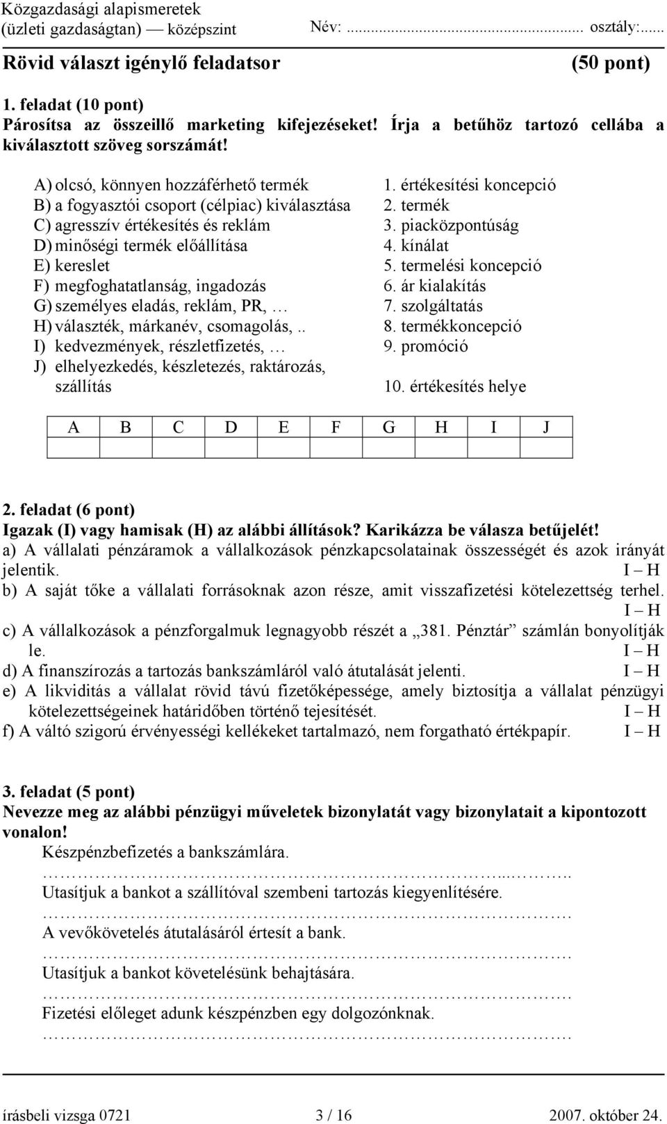 piacközpontúság D) minőségi termék előállítása 4. kínálat E) kereslet 5. termelési koncepció F) megfoghatatlanság, ingadozás 6. ár kialakítás G) személyes eladás, reklám, PR, 7.