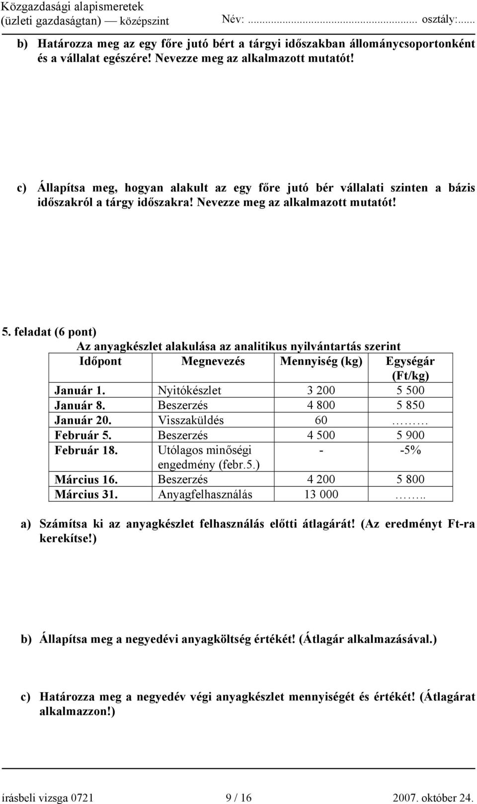 feladat (6 pont) Az anyagkészlet alakulása az analitikus nyilvántartás szerint Időpont Megnevezés Mennyiség (kg) Egységár (Ft/kg) Január 1. Nyitókészlet 3 200 5 500 Január 8.