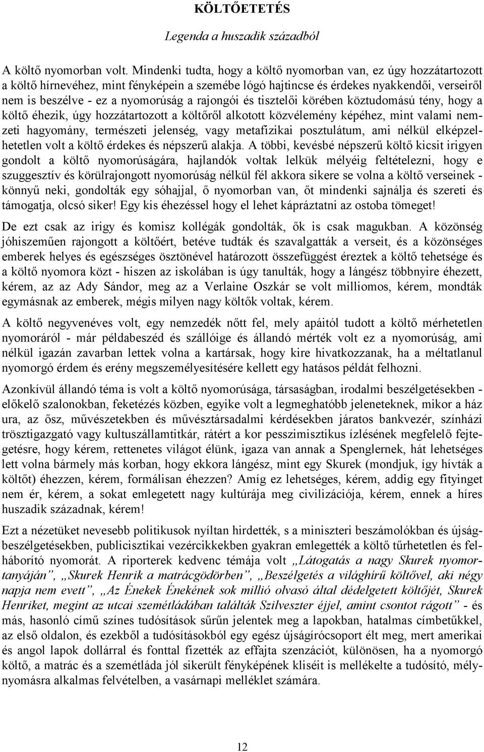 rajongói és tisztelői körében köztudomású tény, hogy a költő éhezik, úgy hozzátartozott a költőről alkotott közvélemény képéhez, mint valami nemzeti hagyomány, természeti jelenség, vagy metafizikai