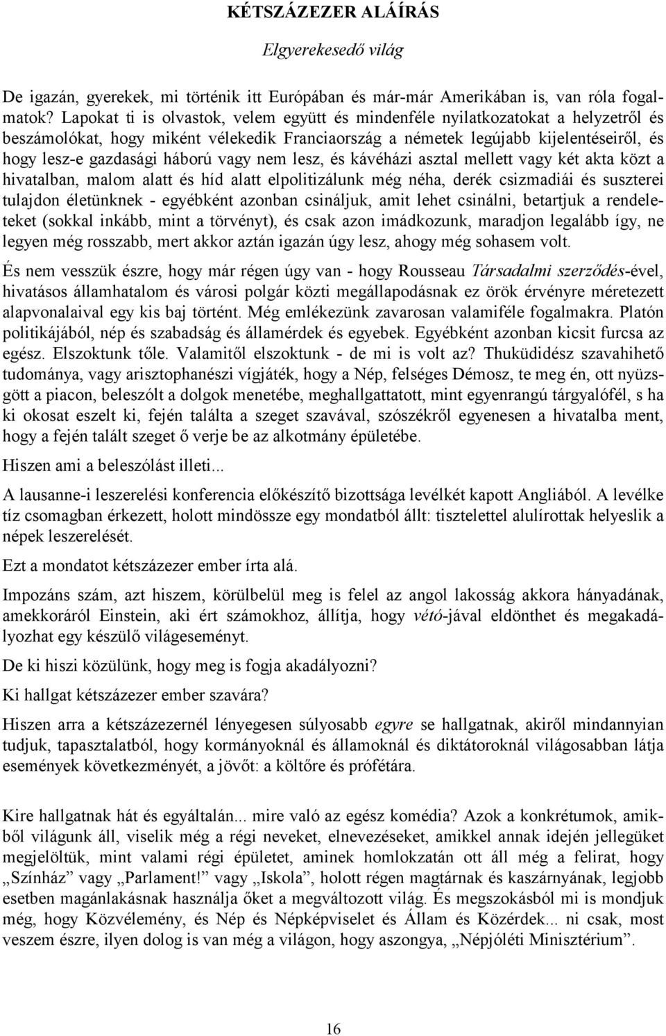 háború vagy nem lesz, és kávéházi asztal mellett vagy két akta közt a hivatalban, malom alatt és híd alatt elpolitizálunk még néha, derék csizmadiái és suszterei tulajdon életünknek - egyébként