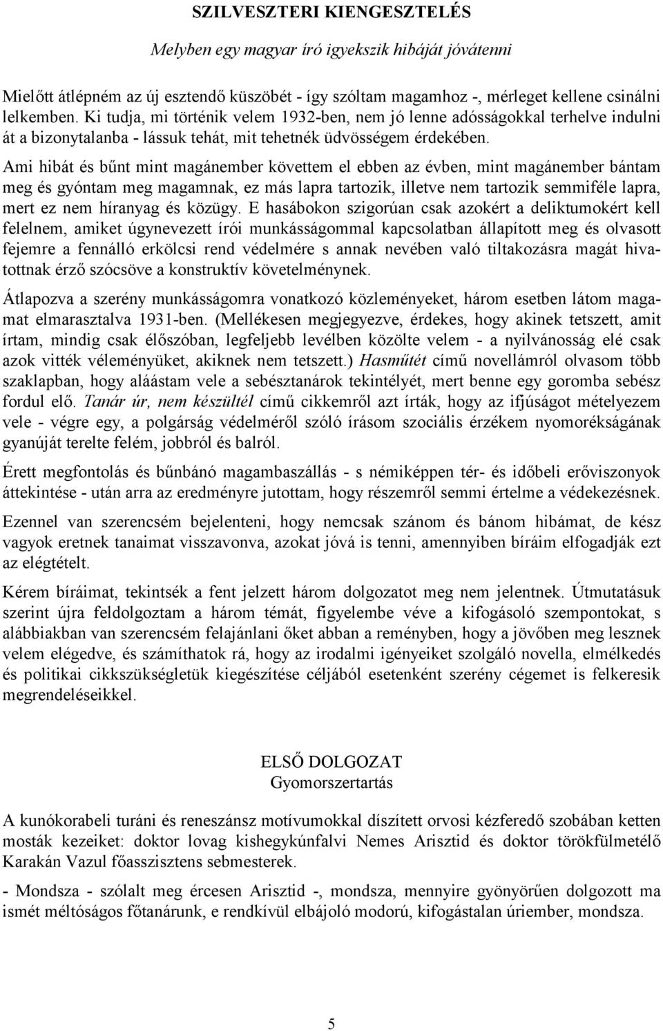 Ami hibát és bűnt mint magánember követtem el ebben az évben, mint magánember bántam meg és gyóntam meg magamnak, ez más lapra tartozik, illetve nem tartozik semmiféle lapra, mert ez nem híranyag és