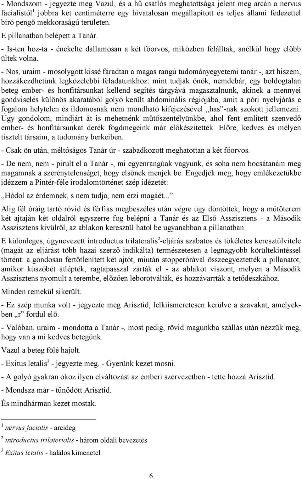 - Nos, uraim - mosolygott kissé fáradtan a magas rangú tudományegyetemi tanár -, azt hiszem, hozzákezdhetünk legközelebbi feladatunkhoz: mint tudják önök, nemdebár, egy boldogtalan beteg ember- és