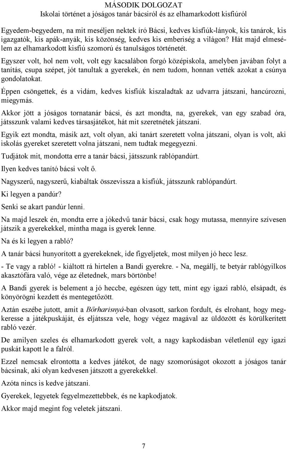 Egyszer volt, hol nem volt, volt egy kacsalábon forgó középiskola, amelyben javában folyt a tanítás, csupa szépet, jót tanultak a gyerekek, én nem tudom, honnan vették azokat a csúnya gondolatokat.