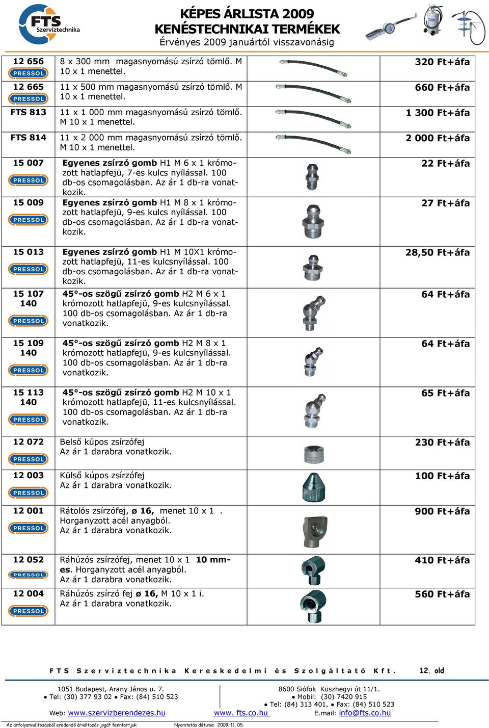 Az ár 1 db-ra vonatkozik. 15 009 Egyenes zsírzó gomb H1 M 8 x 1 krómozott hatlapfejü, 9-es kulcs nyílással. 100 db-os csomagolásban. Az ár 1 db-ra vonatkozik.