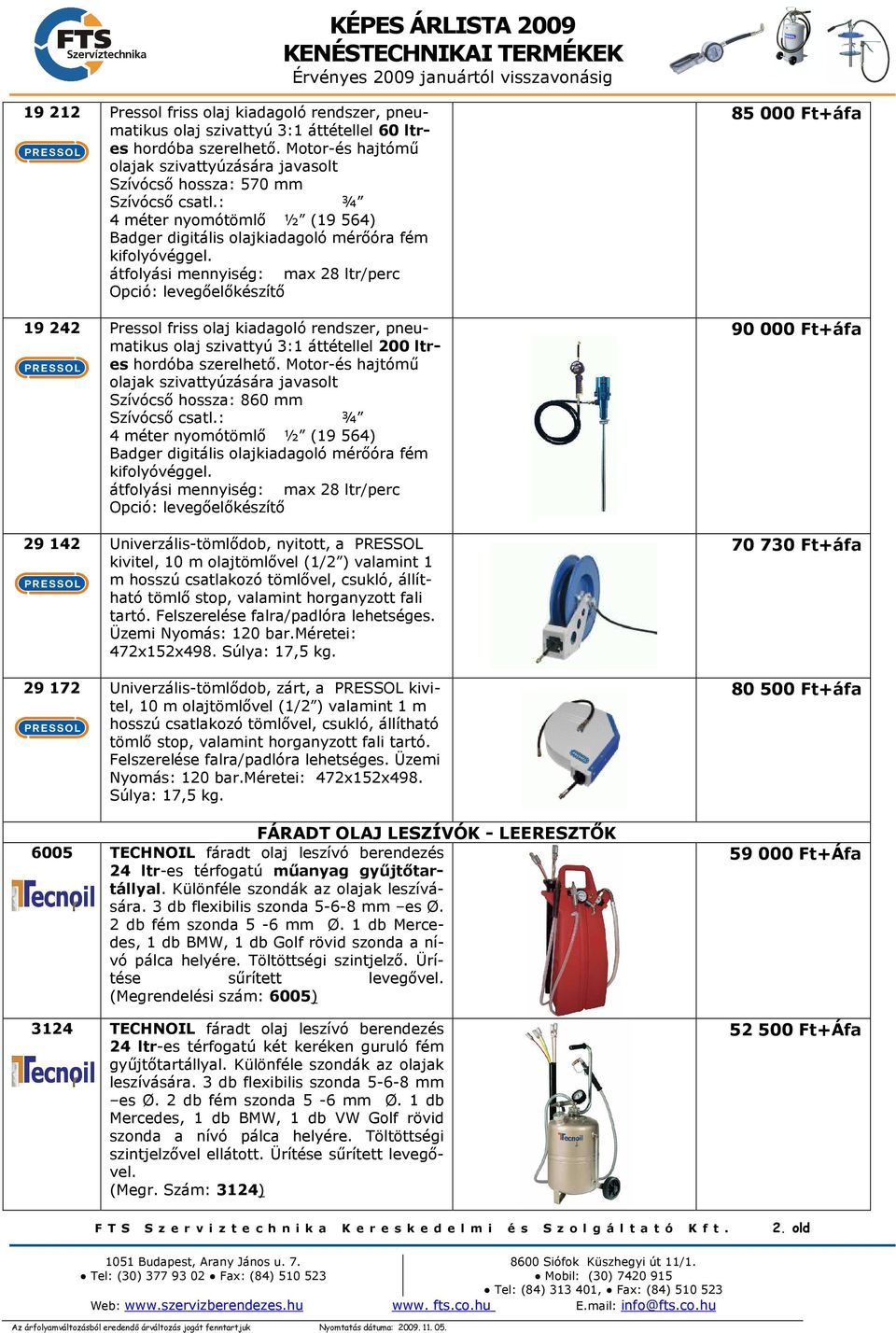 átfolyási mennyiség: max 28 ltr/perc Opció: levegőelőkészítő 19 242 Pressol friss olaj kiadagoló rendszer, pneumatikus olaj szivattyú 3:1 áttétellel 200 ltres hordóba szerelhető.