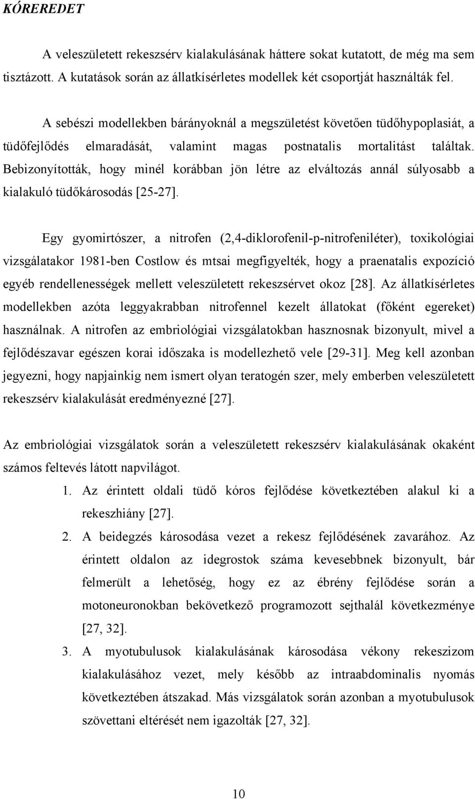 Bebizonyították, hogy minél korábban jön létre az elváltozás annál súlyosabb a kialakuló tüdőkárosodás [25-27].