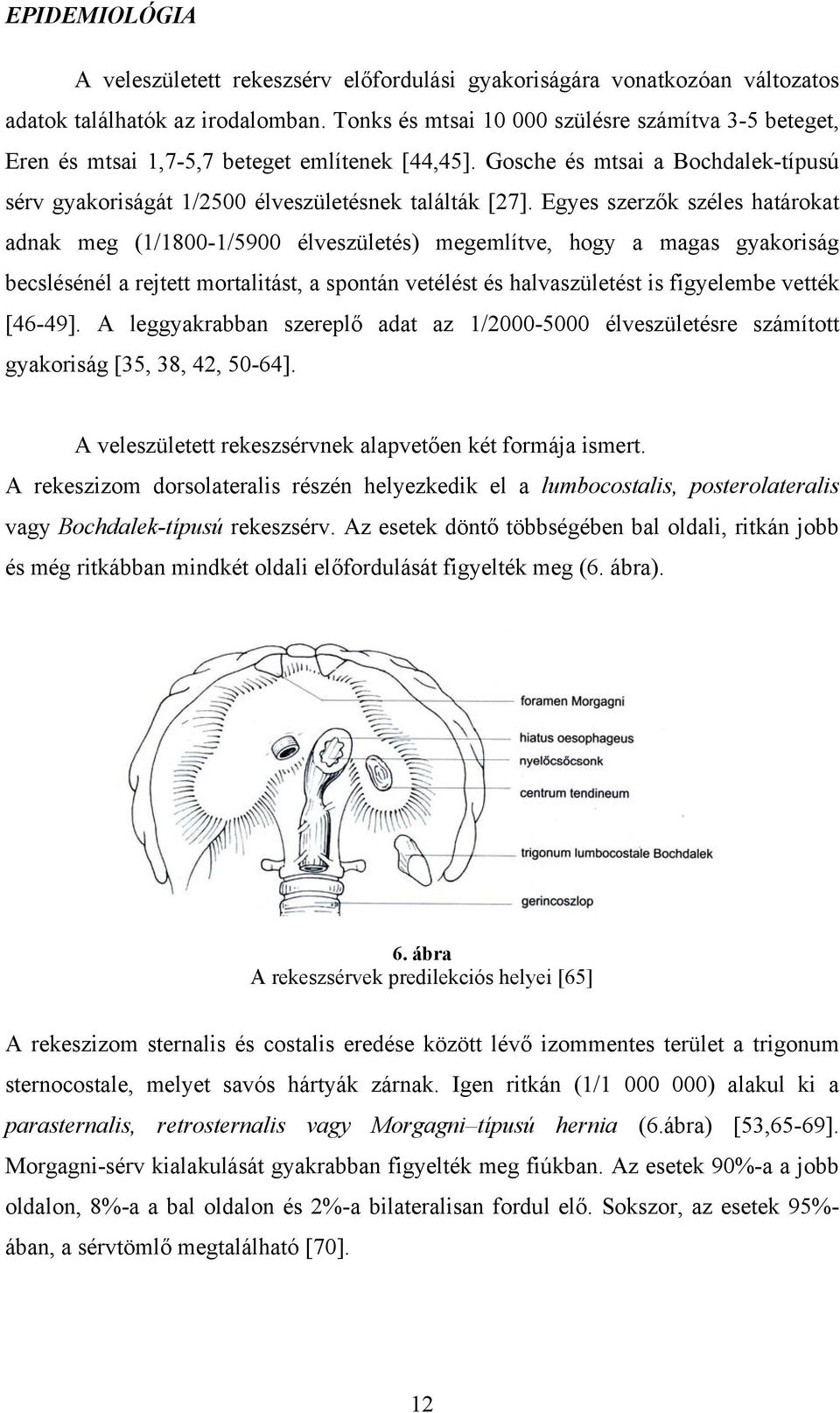 Egyes szerzők széles határokat adnak meg (1/1800-1/5900 élveszületés) megemlítve, hogy a magas gyakoriság becslésénél a rejtett mortalitást, a spontán vetélést és halvaszületést is figyelembe vették