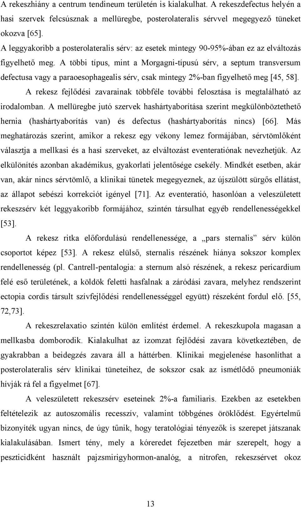 A többi típus, mint a Morgagni-típusú sérv, a septum transversum defectusa vagy a paraoesophagealis sérv, csak mintegy 2%-ban figyelhető meg [45, 58].