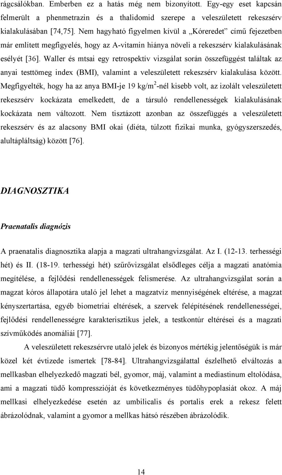 Waller és mtsai egy retrospektív vizsgálat során összefüggést találtak az anyai testtömeg index (BMI), valamint a veleszületett rekeszsérv kialakulása között.