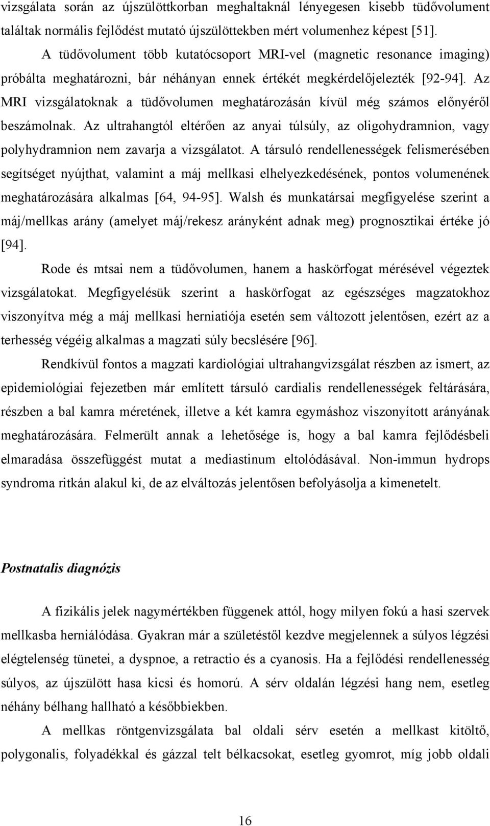 Az MRI vizsgálatoknak a tüdővolumen meghatározásán kívül még számos előnyéről beszámolnak. Az ultrahangtól eltérően az anyai túlsúly, az oligohydramnion, vagy polyhydramnion nem zavarja a vizsgálatot.