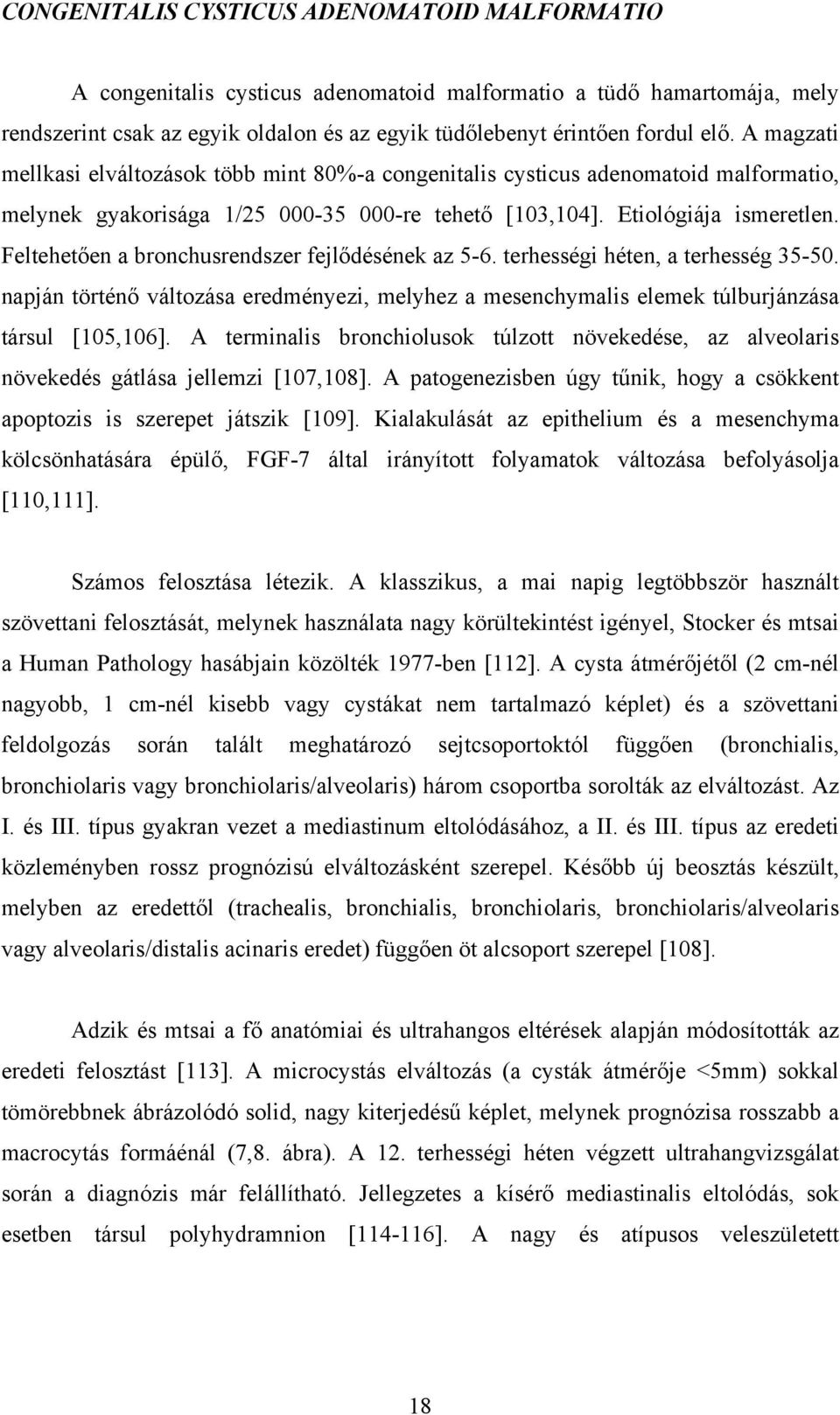 Feltehetően a bronchusrendszer fejlődésének az 5-6. terhességi héten, a terhesség 35-50. napján történő változása eredményezi, melyhez a mesenchymalis elemek túlburjánzása társul [105,106].