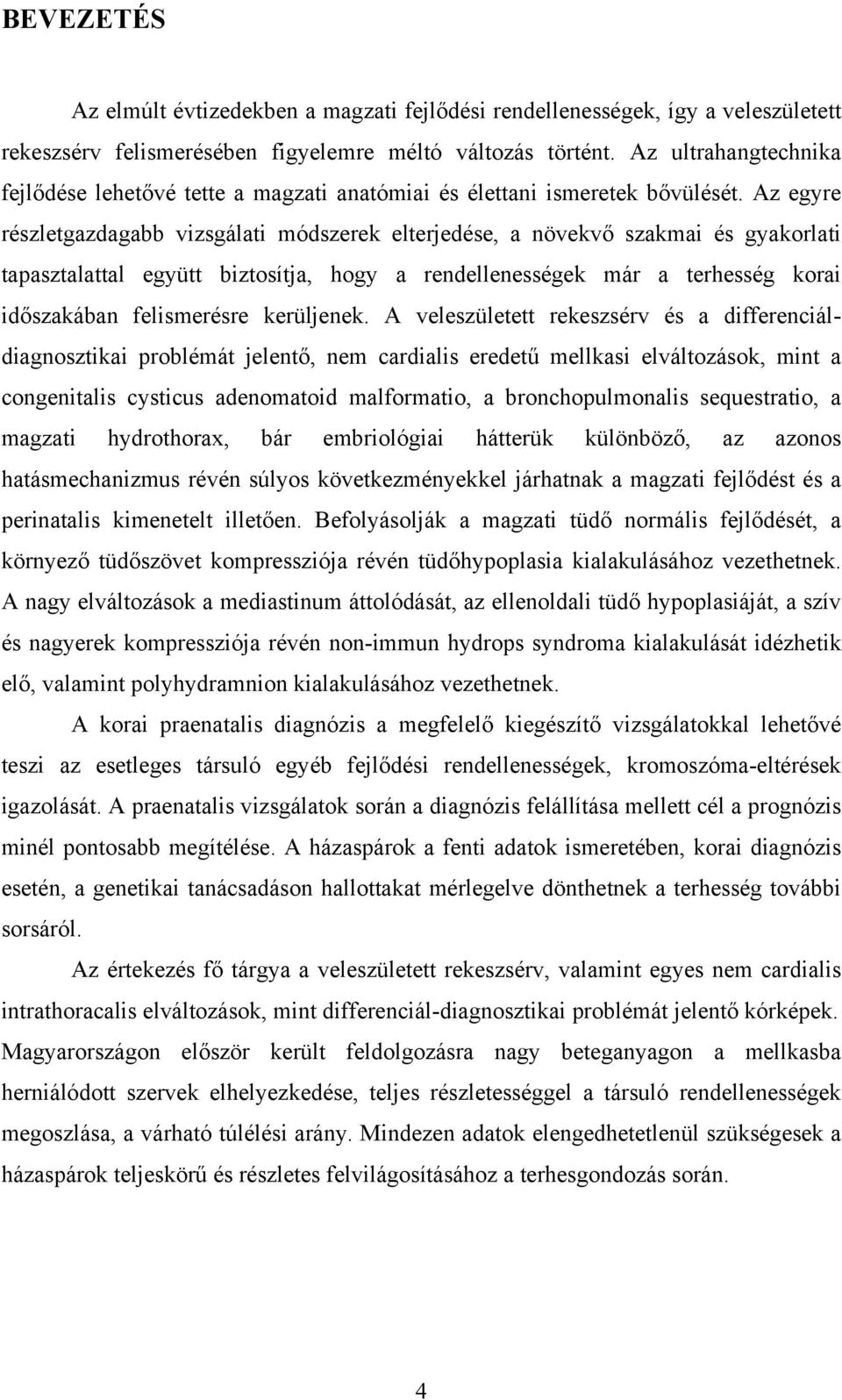 Az egyre részletgazdagabb vizsgálati módszerek elterjedése, a növekvő szakmai és gyakorlati tapasztalattal együtt biztosítja, hogy a rendellenességek már a terhesség korai időszakában felismerésre