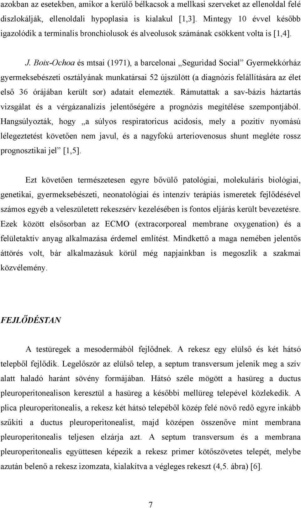 Boix-Ochoa és mtsai (1971), a barcelonai Seguridad Social Gyermekkórház gyermeksebészeti osztályának munkatársai 52 újszülött (a diagnózis felállítására az élet első 36 órájában került sor) adatait