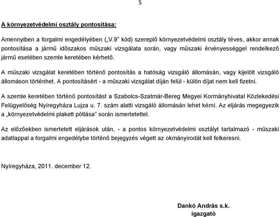 A műszaki vizsgálat keretében történő pontosítás a hatóság vizsgáló állomásán, vagy kijelölt vizsgáló állomáson történhet.