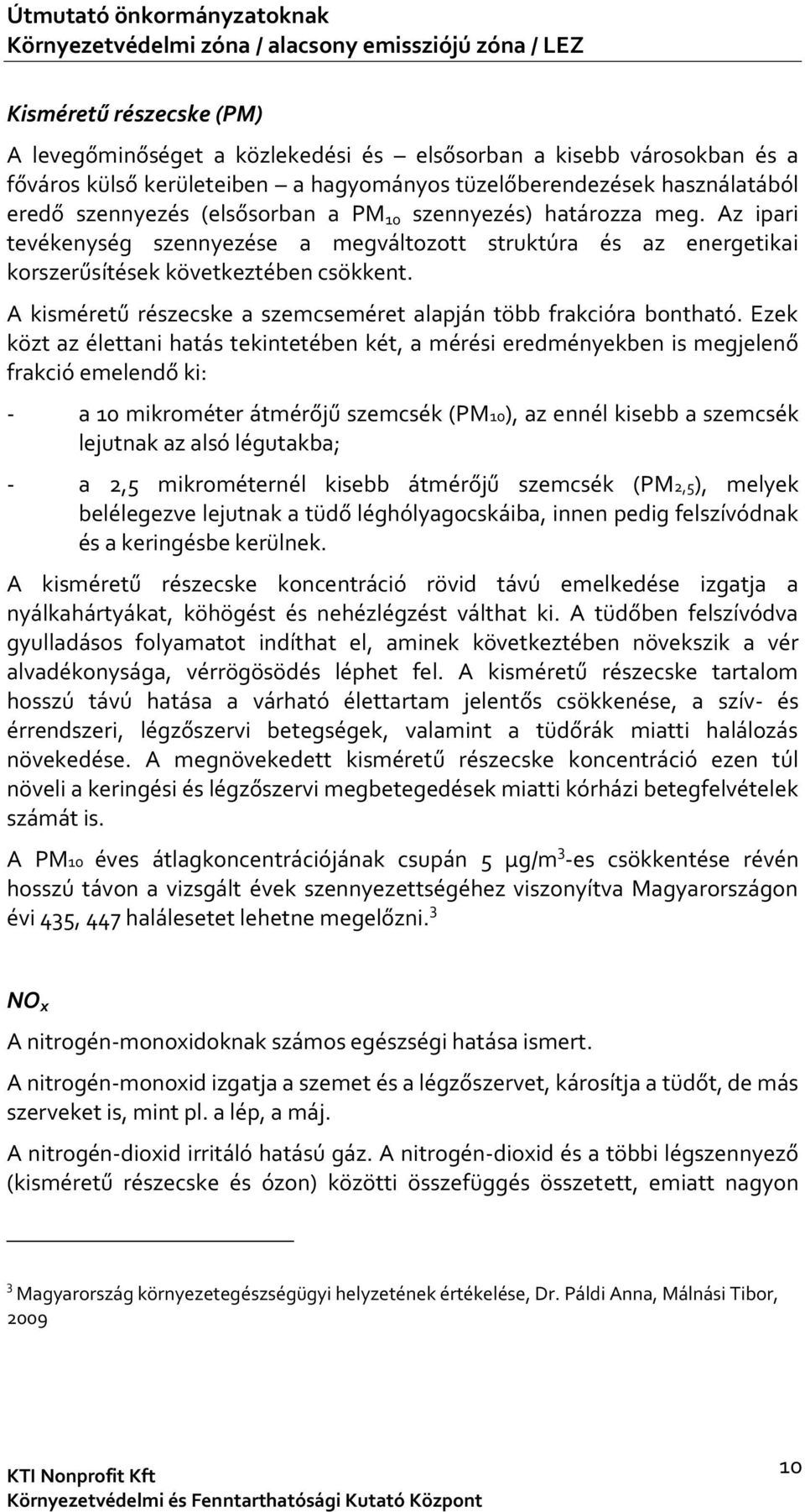 Az ipari tevékenység szennyezése a megváltozott struktúra és az energetikai korszerűsítések következtében csökkent. A kisméretű részecske a szemcseméret alapján több frakcióra bontható.