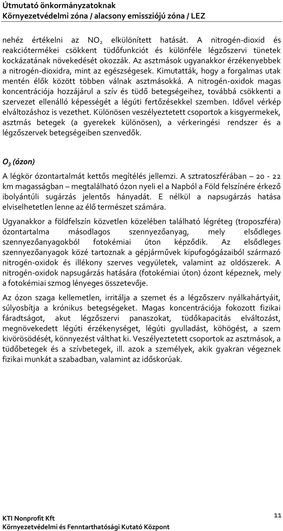 Az asztmások ugyanakkor érzékenyebbek a nitrogén-dioxidra, mint az egészségesek. Kimutatták, hogy a forgalmas utak mentén élők között többen válnak asztmásokká.