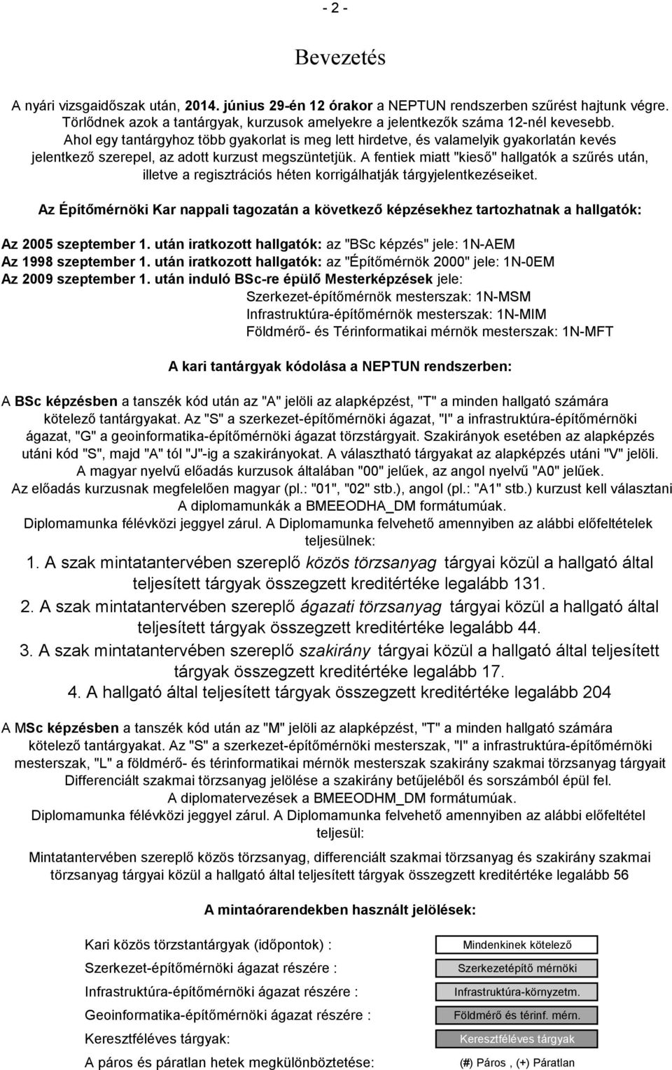 Ahol egy tantárgyhoz több gyakorlat is meg lett hirdetve, és valamelyik gyakorlatán kevés jelentkező szerepel, az adott kurzust megszüntetjük.